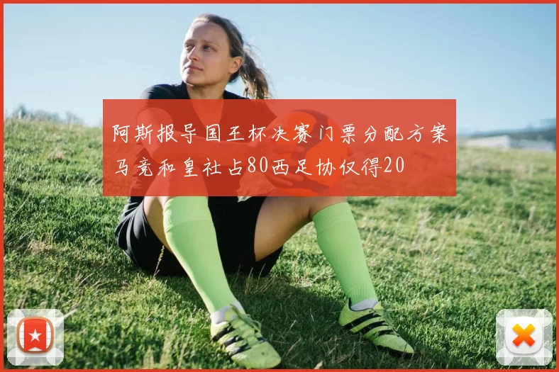 阿斯报导国王杯决赛门票分配方案马竞和皇社占80西足协仅得20